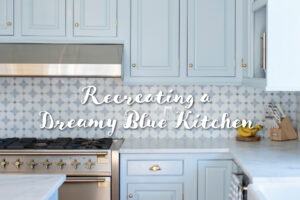 Recreating a Dreamy Blue Kitchen